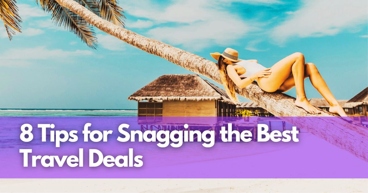 Cover Image for Savvy Traveler's Guide: 8 Tips for Snagging the Best Travel Deals