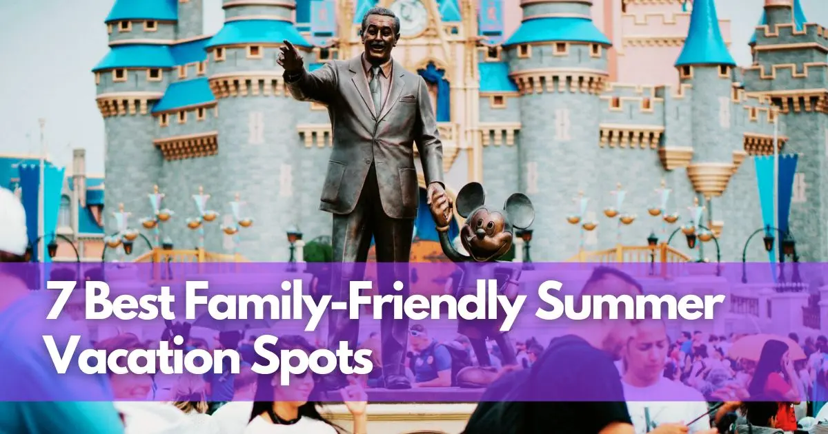 Cover Image for 7 Best Family-Friendly Summer Vacation Spots