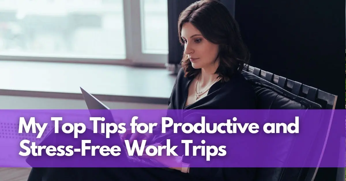 Cover Image for Business Travel Made Easy: My Top Tips for Productive and Stress-Free Work Trips